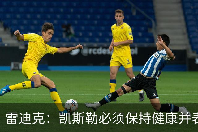雷迪克：凯斯勒必须保持健康并表现出色 我认为他愿意迎接挑战